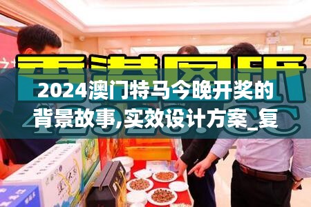 2024澳门特马今晚开奖的背景故事,实效设计方案_复刻款7.883