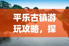 平乐古镇游玩攻略，探秘古镇魅力，体验别样风情！
