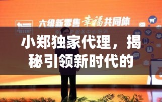 小郑独家代理，揭秘引领新时代的商业新模式！